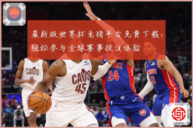 最新版世界杯竞猜平台免费下载，轻松参与全球赛事投注体验
