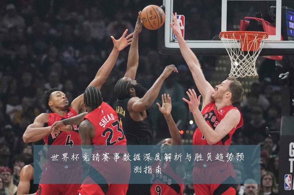 世界杯竞猜赛事数据深度解析与胜负趋势预测指南