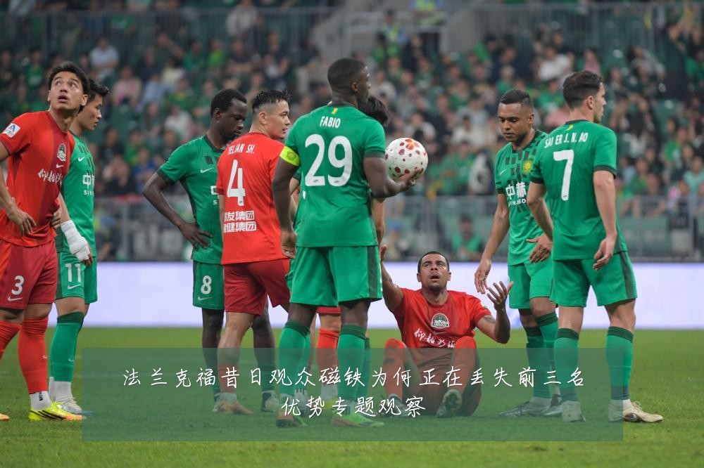 法兰克福昔日观众磁铁为何正在丢失前三名优势专题观察