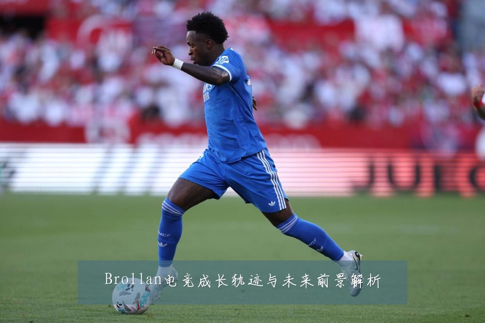 Brollan电竞成长轨迹与未来前景解析